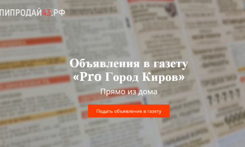 Подать объявление в газету, не выходя из дома? Новый сервис - Купипродай43.рф!
