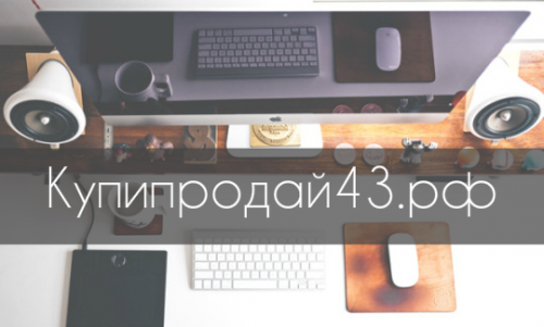 Купипродай43.рф - отзывы кировчан о новом удобном сервисе подачи объявлений