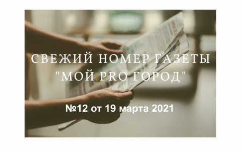 Газета «Мой Pro Город» номер 12 от 19 марта 2021 года