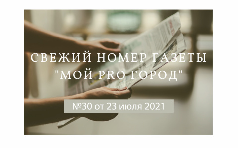 Газета «Мой Pro Город» номер 30 от 23 июля 2021 года